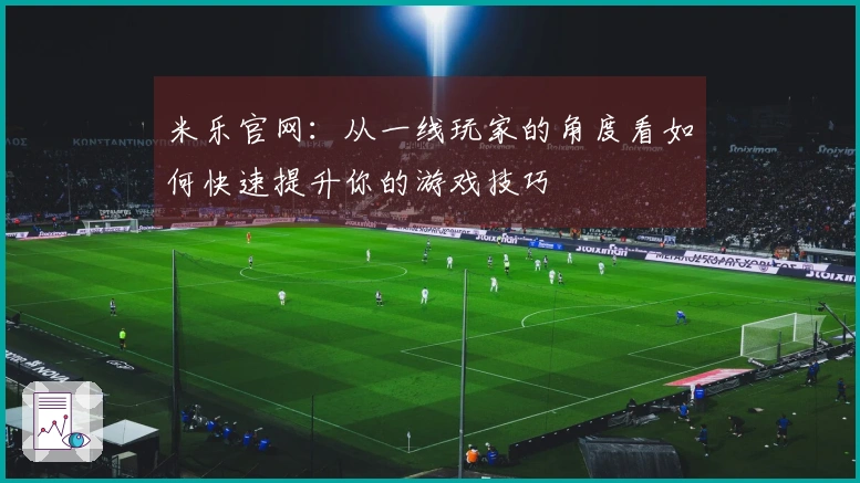 米乐官网：从一线玩家的角度看如何快速提升你的游戏技巧