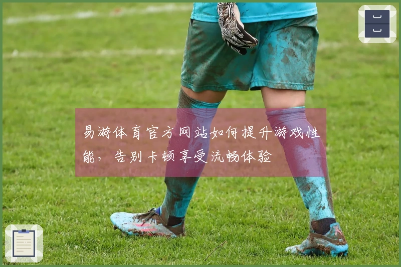 易游体育官方网站如何提升游戏性能，告别卡顿享受流畅体验
