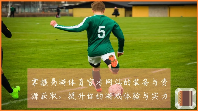 掌握易游体育官方网站的装备与资源获取，提升你的游戏体验与实力！